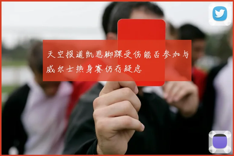 天空报道凯恩脚踝受伤能否参加与威尔士热身赛仍存疑虑