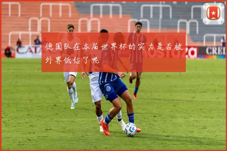 德国队在本届世界杯的实力是否被外界低估了呢