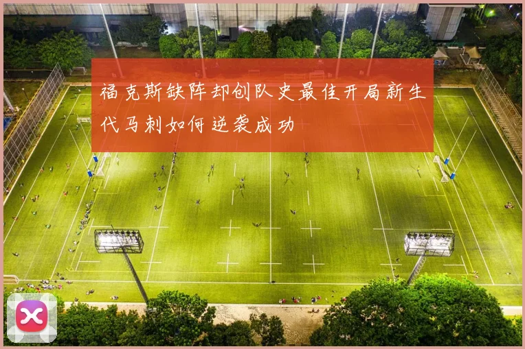 福克斯缺阵却创队史最佳开局新生代马刺如何逆袭成功