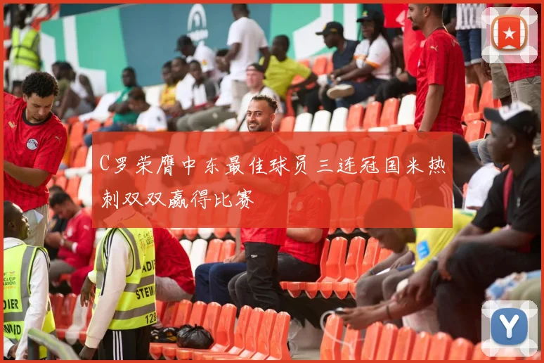 C罗荣膺中东最佳球员三连冠国米热刺双双赢得比赛